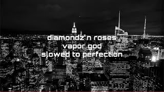 diamondz n roses - vaporgod // slowed to perfection
