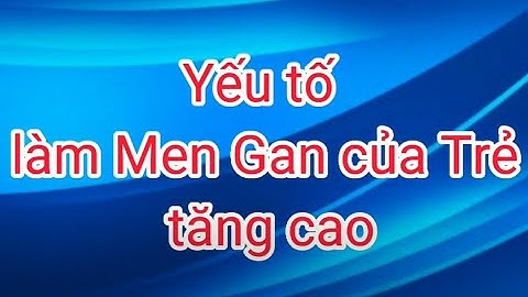 Trẻ sơ sinh men gan bao nhiêu là bình thuong