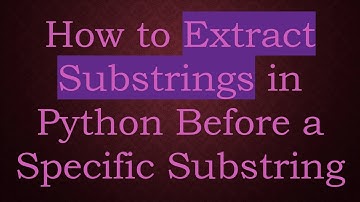How to Extract Substrings in Python Before a Specific Substring
