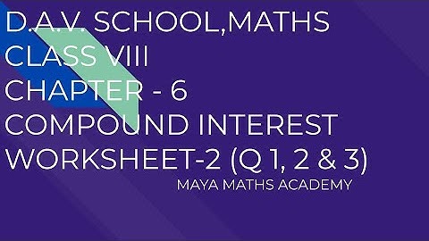 D.A.V. SCHOOL|CLASS 8 MATH|CHAPTER -6/ COMPOUND INTEREST/ WORKSHEET -2 ( Q 1, 2 & 3)