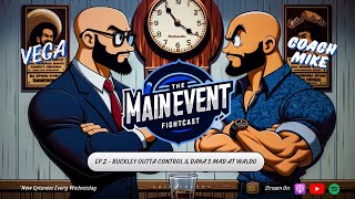 The Main Event FightCast Ep.2 - Buckley Outta Control & Dana's Mad at Waldo