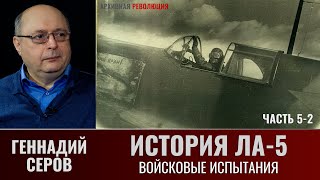 Геннадий Серов. История Истребителя Ла-5. Часть 5-2. Ла-5 Вступают В Бой. Войсковые Испытания