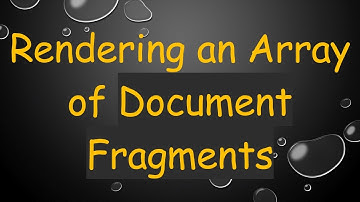 Rendering an Array of Document Fragments
