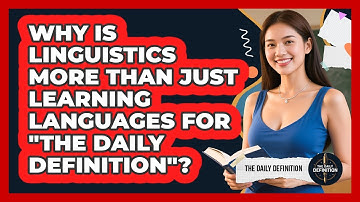 Why Is Linguistics More Than Just Learning Languages For "The Daily Definition"?