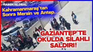 SICAK GELİŞME I Kahramanmaraş'tan Sonra Mersin ve Gaziantep'te Okulda Saldırı!