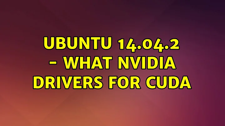 Ubuntu 14.04.2 - what nvidia drivers for CUDA