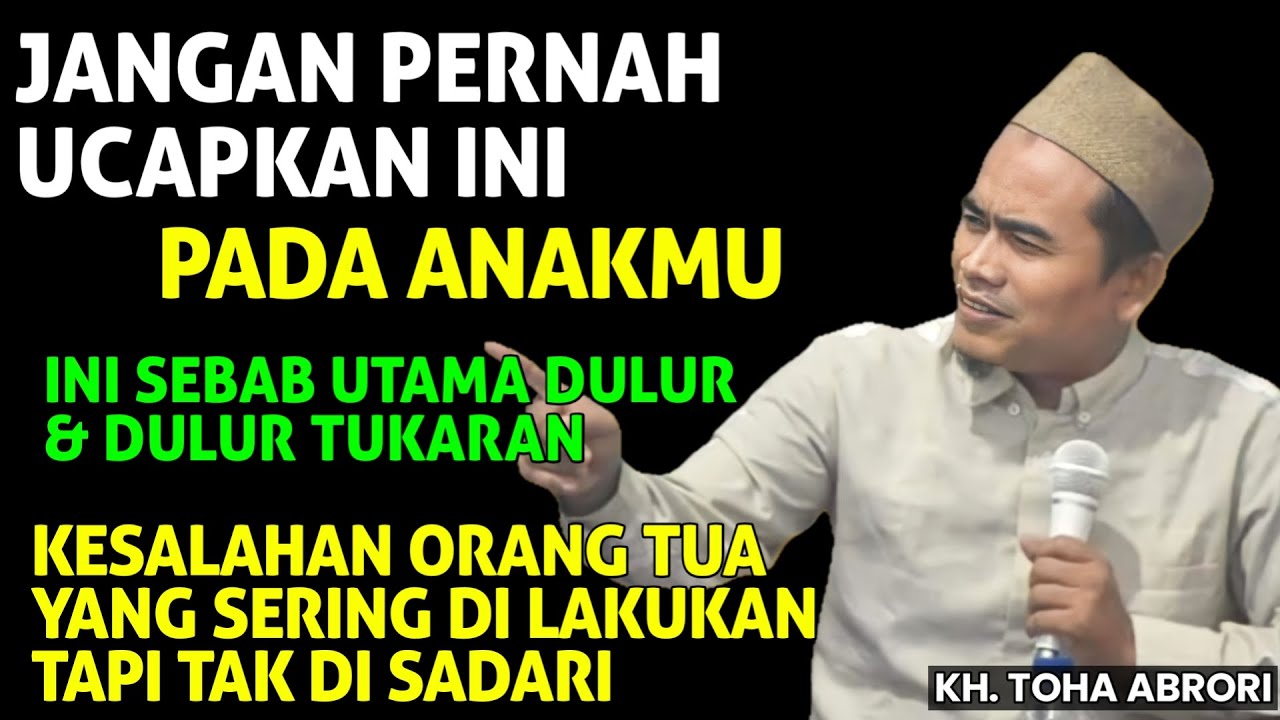 KESALAHAN FATAL PARA ORANG TUA YANG SERING DILAKUKAN PADA ANAKNYA - KH TOHA ABRORI