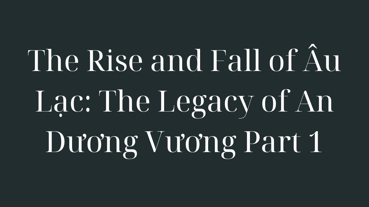 The Rise and Fall of Âu Lạc The Legacy of An Dương Vương Part 1