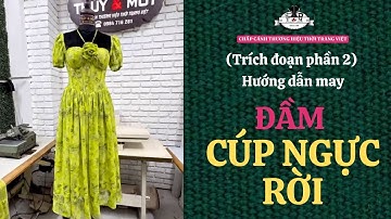 🔺Hướng dẫn may ĐẦM CÚP NGỰC RỜI ( trích đoạn p2)