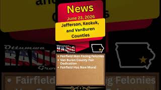 Jefferson, Keokuk & VanBuren County News: Fairfield Felony Charges, Fair Dedication & New Mural