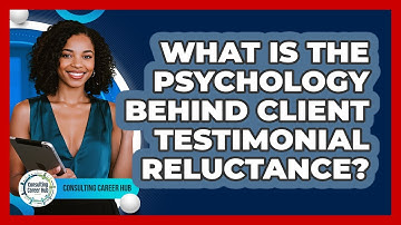 What Is The Psychology Behind Client Testimonial Reluctance? - Consulting Career Hub