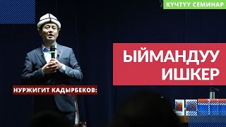 Ыймандуу ишкер | күчтүү семинар | Нуржигит Кадырбеков