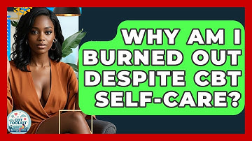 Why Am I Burned Out Despite CBT Self-care? - CBT Toolkit