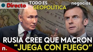 TODO ES GEOPOLÍTICA: Rusia cree que Macron \\