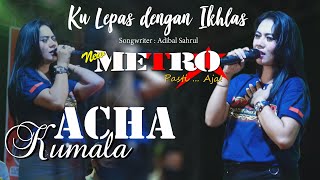 KU LEPAS DENGAN IKHLAS  - ACHA KUMALA - NEW METRO Pasti Aja!