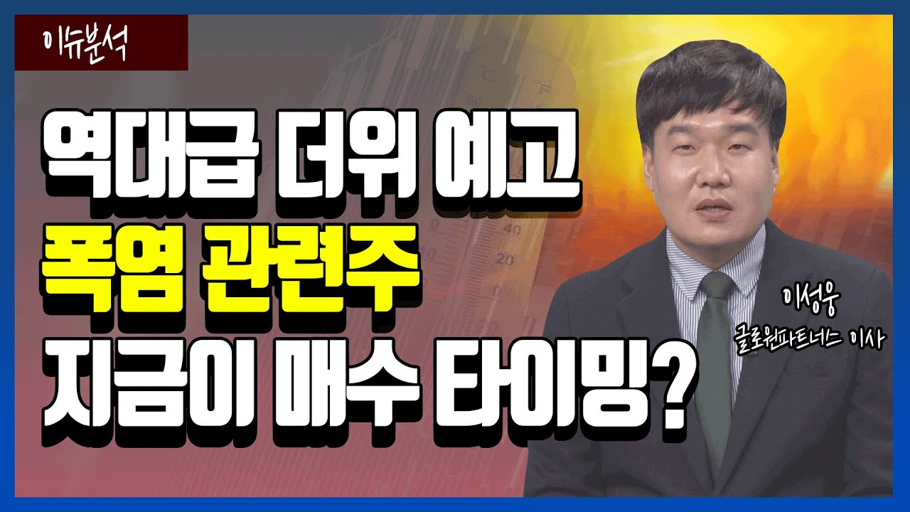 [이슈분석] 역대급 더위 예고 '#폭염관련주' 지금이 #매수 타이밍? │ 증시이슈(#여름관련주, #폭염관련주, #빙과류, #주류, #에어컨)