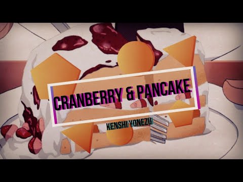Kenshi Yonezu - Cranberry & Pancake (Eng Sub)