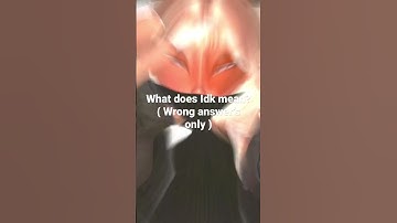 What does Idk mean? ( Wrong answer’s only ) #edit #subscribe