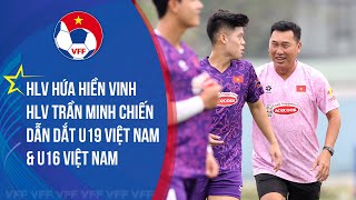 HLV Hứa Hiền Vinh, Trần Minh Chiến dẫn dắt U19 và U16 Việt Nam