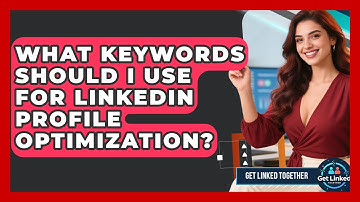What Keywords Should I Use for LinkedIn Profile Optimization? | Get Linked Together News