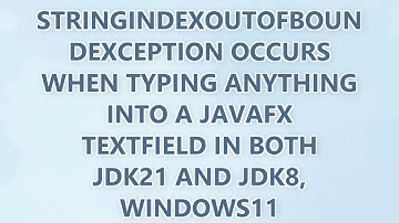 StringIndexOutOfBoundException occurs when typing anything into a JavaFX TextField in both JDK21 and