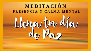 Meditación guiada Presencia y Calma Mental. Llena tu día de Paz y Tranquilidad. Mindfulness.