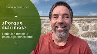 ¿Porque sufrimos? Reflexión desde la psicología consciente.