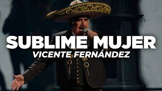 Vicente Fernndez - Sublime Mujer Letra
