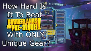 How Hard is it to Beat Borderlands: The Pre-Sequel with ONLY Unique Gear?