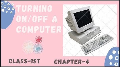Class-1st || Ch-4 || Turning On/Off a Computer