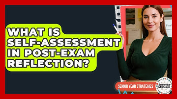 What Is Self-assessment In Post-Exam Reflection? - Senior Year Strategies