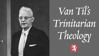 New Course: Van Til’s Trinitarian Theology