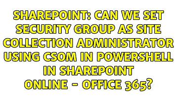 Can we set security group as site collection administrator using CSOM in PowerShell in...