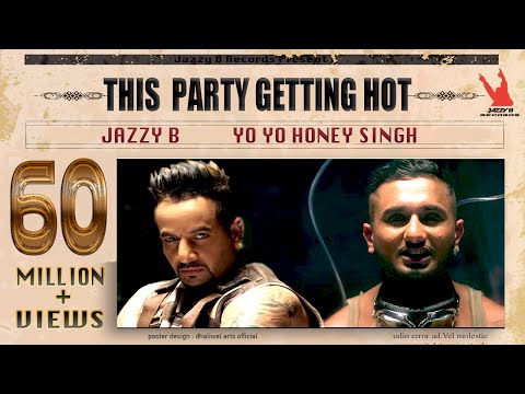 This Party Gettin Hot | Jazzy B | Yo Yo Honey Singh | Official Full Music Video | Worldwide Premiere
