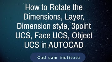 Cad cam institute | To Rotate the Dimensions | Layer | Dimension style | 3point UCS|FACE& OBJECT UCS