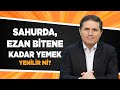 Sahurda, ezan bitene kadar yemek yenilir mi? - Sorularla ?slamiyet