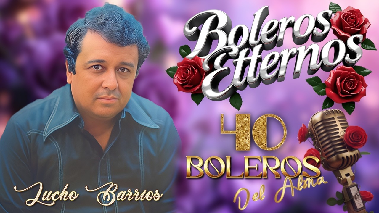 Lucho Barrios 🎵 Marabú, Me Engañas Mujer, Mi Niña Bonita- Boleros que emocionan al corazón