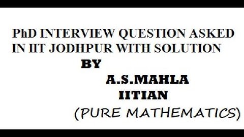 PhD MATHEMATICS INTERVIEW QUESTION ASKED IN IIT J