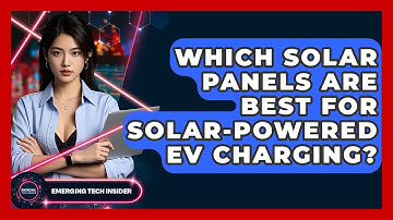 Which Solar Panels Are Best For Solar-powered EV Charging? - Emerging Tech Insider