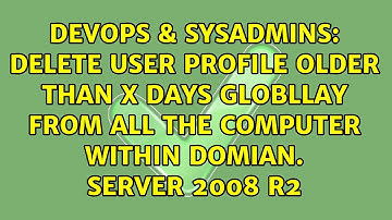 Delete User profile older than X days globllay from all the COmputer within domian. Server 2008 R2