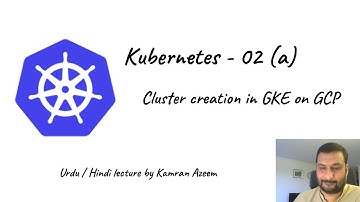 [Urdu/Hindi/اردو] Kubernetes - 02(a) - K8s cluster creation in GKE, on GCP