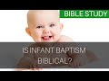 Is infant baptism Biblical?
