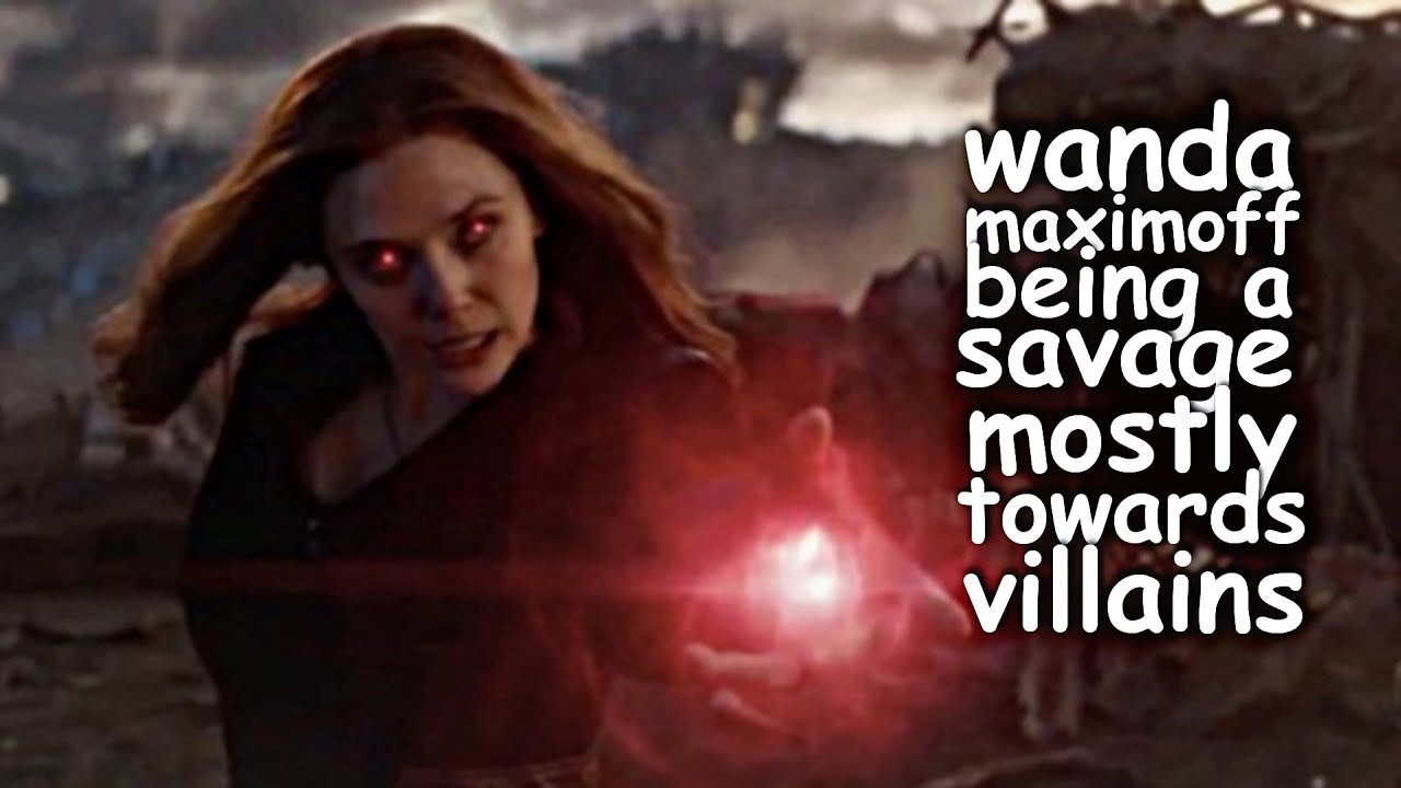 wanda maximoff being a savage mostly towards villians