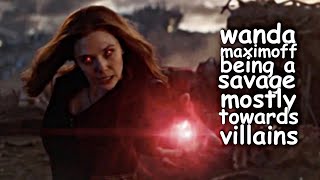 wanda maximoff being a savage mostly towards villians
