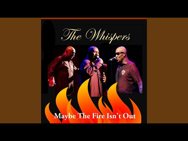 The Whispers - Maybe the Fire Isn't Out