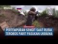 Pejuang Rusia Rebut Benteng Musuh usai Tentara Ukraina Diberondong Peluru