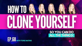 Ep. 68 How to Clone Yourself – And Do All the Things