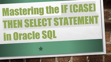 Mastering the IF (CASE) THEN SELECT STATEMENT in Oracle SQL