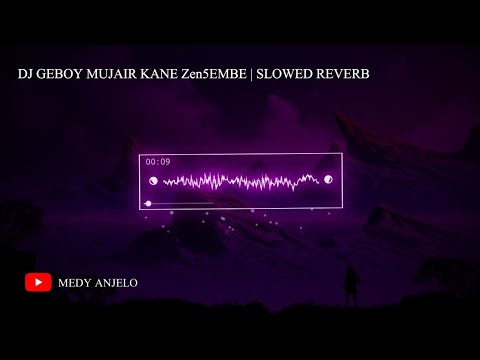 DJ GEBOY MUJAIR ZEN5EMBE | SLOWED REVERB | DJ TIKTOK VIRAL TERBARU 2024