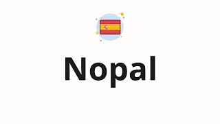 How to pronounce Nopal